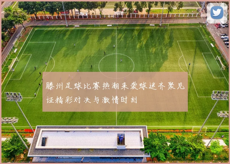 滕州足球比赛热潮来袭球迷齐聚见证精彩对决与激情时刻